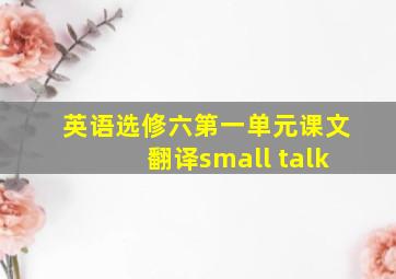 英语选修六第一单元课文翻译small talk